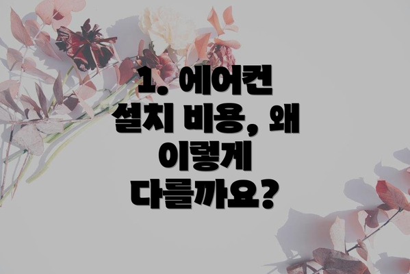1. 에어컨 설치 비용, 왜 이렇게 다를까요?