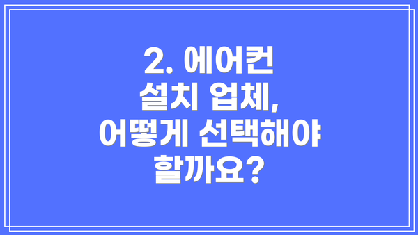 2. 에어컨 설치 업체, 어떻게 선택해야 할까요?