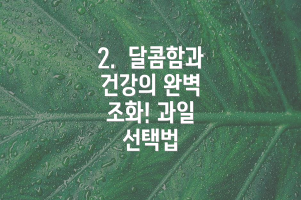 2.  달콤함과 건강의 완벽 조화! 과일 선택법