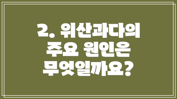 2. 위산과다의 주요 원인은 무엇일까요?