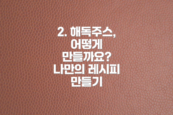2. 해독주스, 어떻게 만들까요? 나만의 레시피 만들기