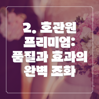 2. 호관원 프리미엄: 품질과 효과의 완벽 조화
