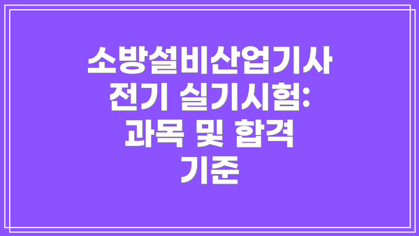 소방설비산업기사 전기 실기시험: 과목 및 합격 기준