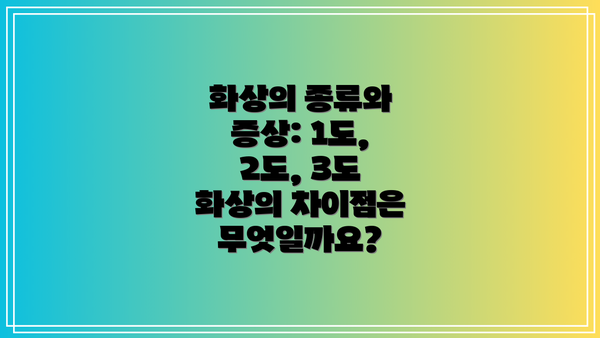 화상의 종류와 증상: 1도, 2도, 3도 화상의 차이점은 무엇일까요?