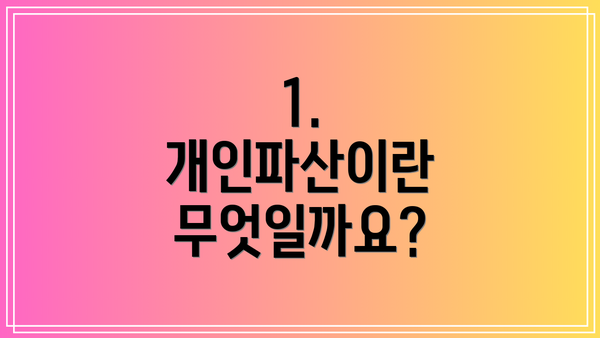 1. 개인파산이란 무엇일까요?