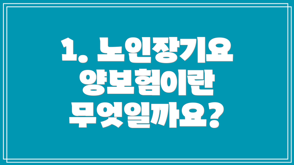 1. 노인장기요양보험이란 무엇일까요?