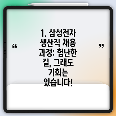 1. 삼성전자 생산직 채용 과정: 험난한 길, 그래도 기회는 있습니다!