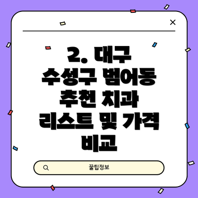 2. 대구 수성구 범어동 추천 치과 리스트 및 가격 비교