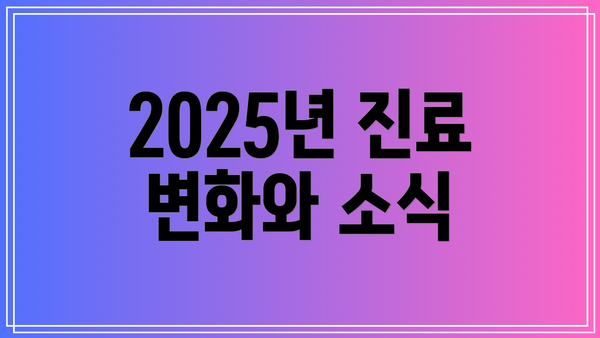 2025년 진료 변화와 소식