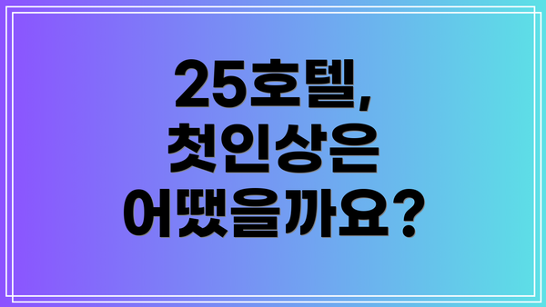 25호텔, 첫인상은 어땠을까요?