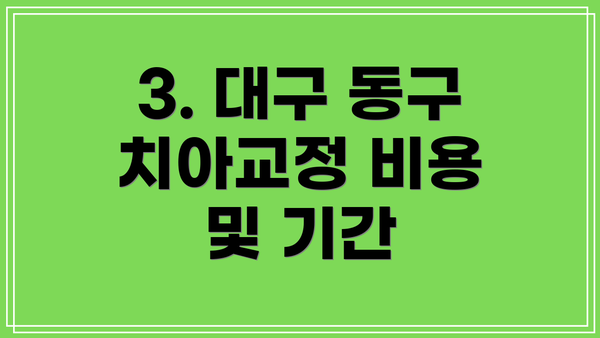 3. 대구 동구 치아교정 비용 및 기간