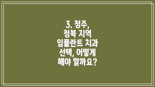 3. 청주, 청북 지역 임플란트 치과 선택, 어떻게 해야 할까요?