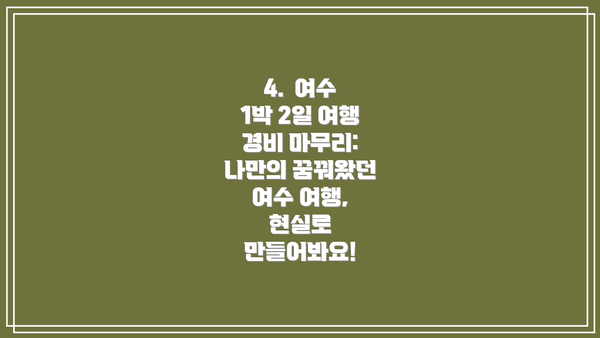 4.  여수 1박 2일 여행 경비 마무리: 나만의 꿈꿔왔던 여수 여행, 현실로 만들어봐요!