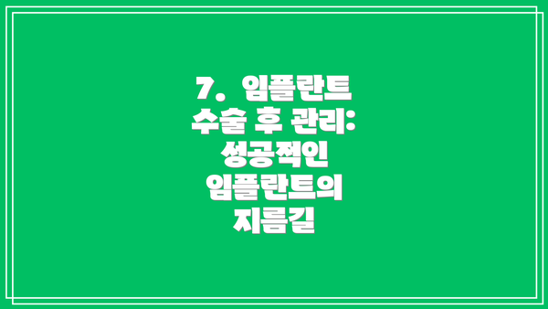 7.  임플란트 수술 후 관리: 성공적인 임플란트의 지름길