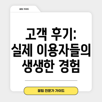 고객 후기: 실제 이용자들의 생생한 경험