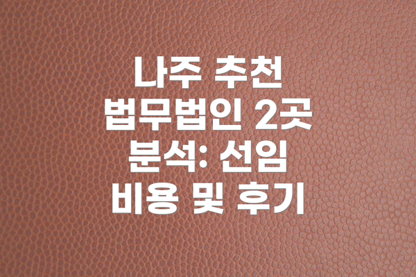 나주 추천 법무법인 2곳 분석: 선임 비용 및 후기