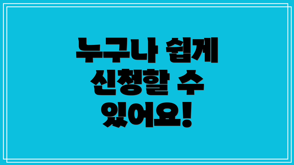 누구나 쉽게 신청할 수 있어요!