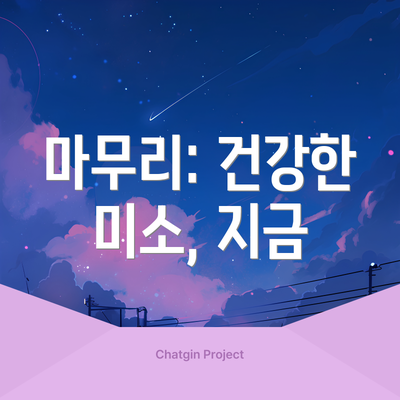 마무리: 건강한 미소, 지금