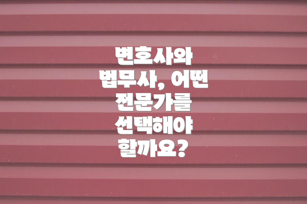 변호사와 법무사, 어떤 전문가를 선택해야 할까요?