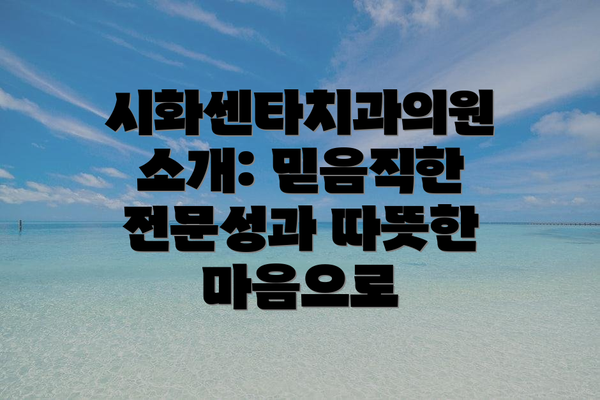 시화센타치과의원 소개: 믿음직한 전문성과 따뜻한 마음으로