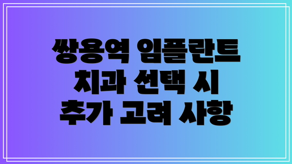 쌍용역 임플란트 치과 선택 시 추가 고려 사항