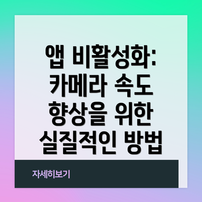 앱 비활성화:  카메라 속도 향상을 위한 실질적인 방법