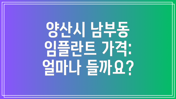 양산시 남부동 임플란트 가격: 얼마나 들까요?
