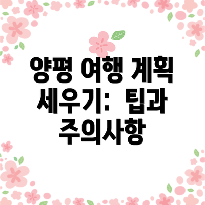 양평 여행 계획 세우기:  팁과 주의사항