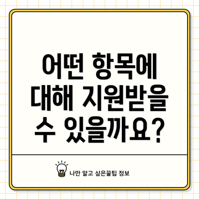어떤 항목에 대해 지원받을 수 있을까요?