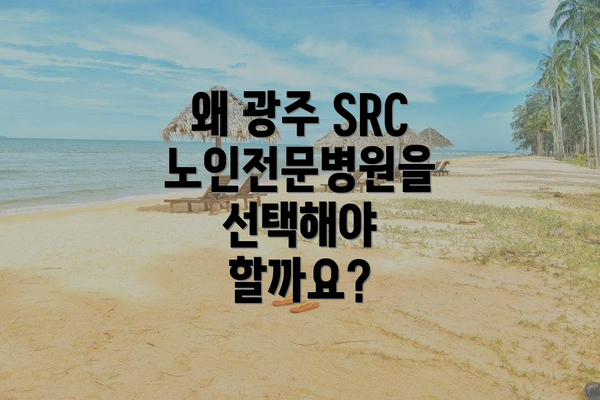왜 광주 SRC 노인전문병원을 선택해야 할까요?