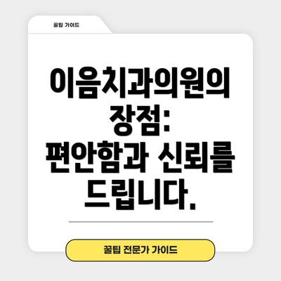 이음치과의원의 장점:  편안함과 신뢰를 드립니다.