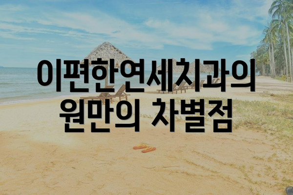 이편한연세치과의원만의 차별점