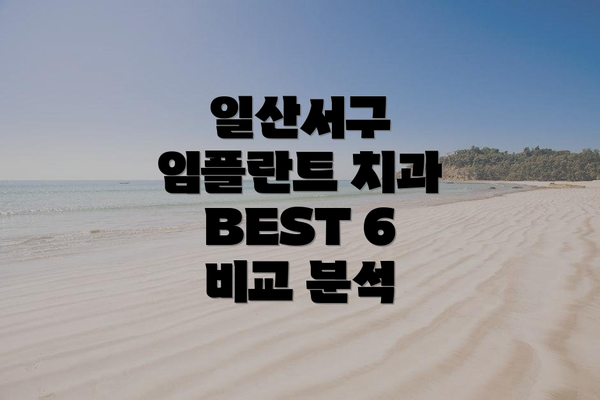 일산서구 임플란트 치과 BEST 6 비교 분석