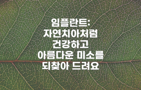 임플란트: 자연치아처럼 건강하고 아름다운 미소를 되찾아 드려요