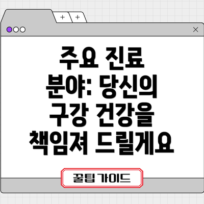 주요 진료 분야: 당신의 구강 건강을 책임져 드릴게요