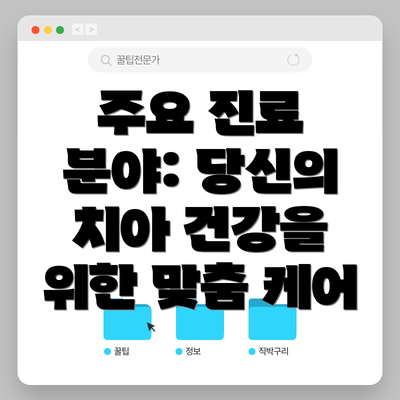 주요 진료 분야: 당신의 치아 건강을 위한 맞춤 케어