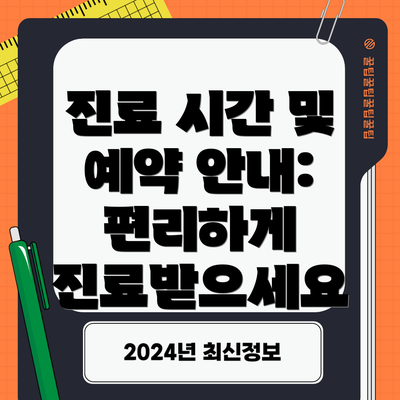 진료 시간 및 예약 안내: 편리하게 진료받으세요