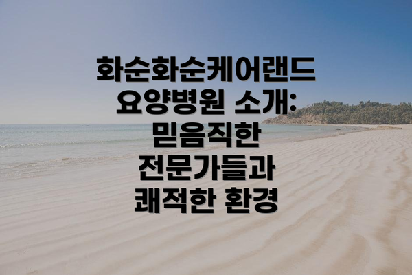 화순화순케어랜드요양병원 소개: 믿음직한 전문가들과 쾌적한 환경